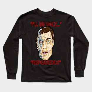 He'll be back...  OFTEN! Long Sleeve T-Shirt